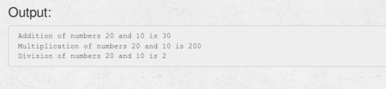 Output: Addition of numbers 20 and 10 is 30 Multiplication of numbers 20 and 10 is 200 Division of numbers 20 and 10 is 2