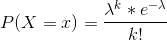 P(X=x) = \frac{\lambda ^{k}*e^{-\lambda }}{k!}