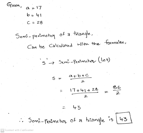Given, a-17 b=41 c - 28 Semi-perimeter of a a triangle, Can be Calculated with the formulae, s Semi-Perimeter (let) at btc