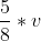 \frac{5}{8}*v