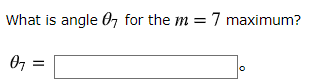 What is angle 07 for the m= 7 maximum? 07 =