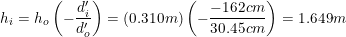 \small h_i=h_o\left (- \frac{d'_i}{d'_o} \right )=(0.310m)\left (-\frac{-162cm}{30.45cm} \right )=1.649m