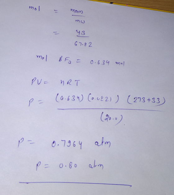 mol = mam man mu 43 67.82 mol BF = 0.634 mel PUF URT - (0.634) (0.062) ) (273 +33) P= 0.7964 am P = 0.80 atm