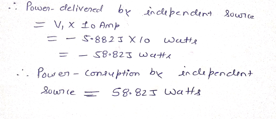 - Powen- delivered by enclebendent source = V, to Amp = - 50882J X 10 Watts = - 58.825 watte .. Power consuption by incle pen