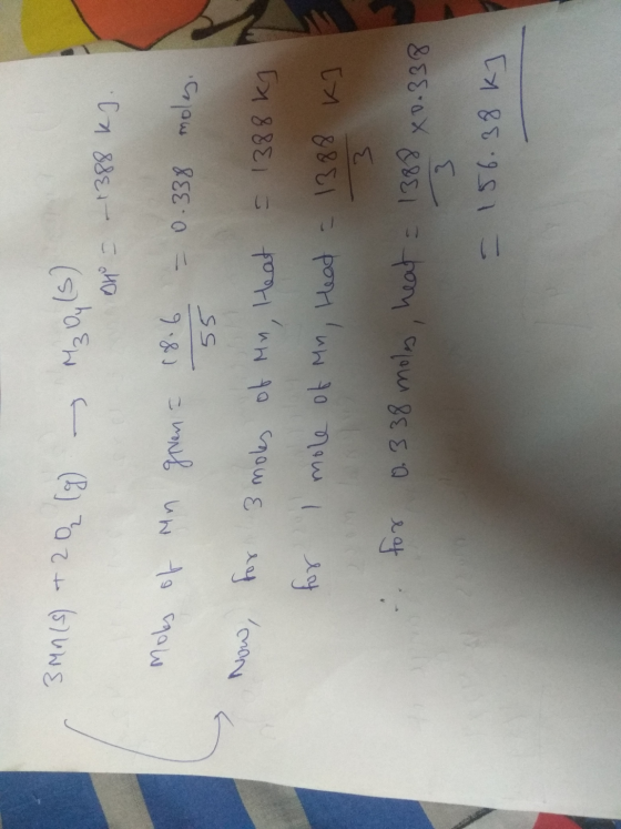 r 3 Mn(s) + 20 (9) Mz Oy (s) . Dno - - 1388 kJ. Mods of mn gren = (8.6 = 0.338 moles. 55 Now, for for 3 moles of Mn, Heat = 1