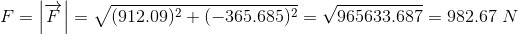 F= left | overrightarrow{F} ight | = sqrt{(912.09)^{2} + (-365.685)^{2}} = sqrt{965633.687} = 982.67 , , N
