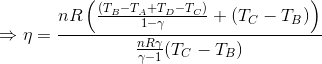 \Rightarrow \eta=\frac{nR\left (\frac{(T_{B}-T_{A}+T_{D}-T_{C})}{1-\gamma}+(T_{C}-T_{B}) \right )}{\frac{nR\gamma}{\gamma - 1}(T_{C}-T_{B})}