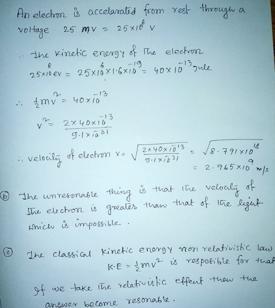 An election is accelarated from rest through a voltage 25 mv = 25x108 v . The kinetic energy of the election 6 -19 5X10 X 1.6