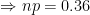 →np= 0.36