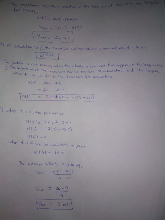 kimum velouity is Sncached ar this may 24(2)-6(2)? n d ,the maxmuon Pocihre velocit is 어cached ten The Pankile is not moving a the mon a thema ushun the veleuty is reso ond this higpen a the begioning PPen Posihre 4 124) ) whenthe Posihin is when t= 4 sec, co caladekd in ein The avtnase velocity is gien by 45-0S