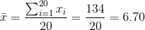 \bar{x}=\frac{\sum_{i=1}^{20}x_{i}}{20}=\frac{134}{20}=6.70