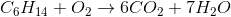 C_6H_{14}+O_2 \rightarrow 6CO_2+7H_2O