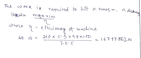 The w ork is alwa to lift is regnired mganico a mass m, a distance where n = efficiency of machine so wz 210X50989.88100 7.2.
