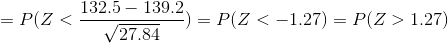=P(Z<\frac{132.5-139.2}{\sqrt{27.84}})=P(Z<-1.27)=P(Z>1.27)