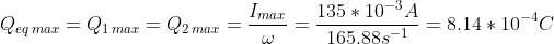 Q_{eq \, max} = Q_{1 \, max} = Q_{2 \, max} = \frac{I_{max}}{\omega} = \frac{135 *10^{-3} A}{165.88 s^{-1}} = 8.14*10^{-4} C