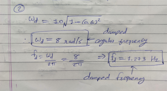 2 Wd = - (0.602 101 damped Wp = 8 rads & angular frequency (f = 1.273 Hz damped frequency for Wel 8 2T 2T