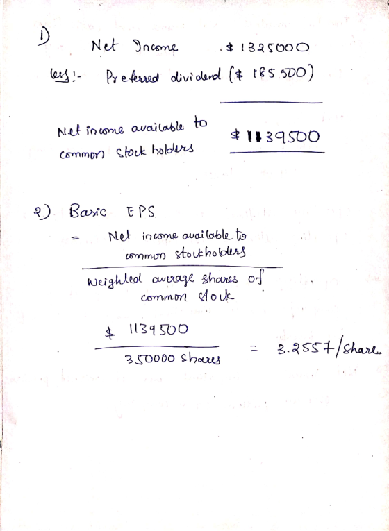 2. leef Net Income $1325000 Preferred dividend (* 185.500) Net in come available $ 1139500 common stock holours D) Basic EPS.