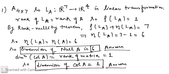 1) LA: IR? - IR By nullity 4 A4x7 lo in lineare transformation, rank q LA= rank yA so f(LA)= 1 Rank- theorem, SILATRILAI=7 an