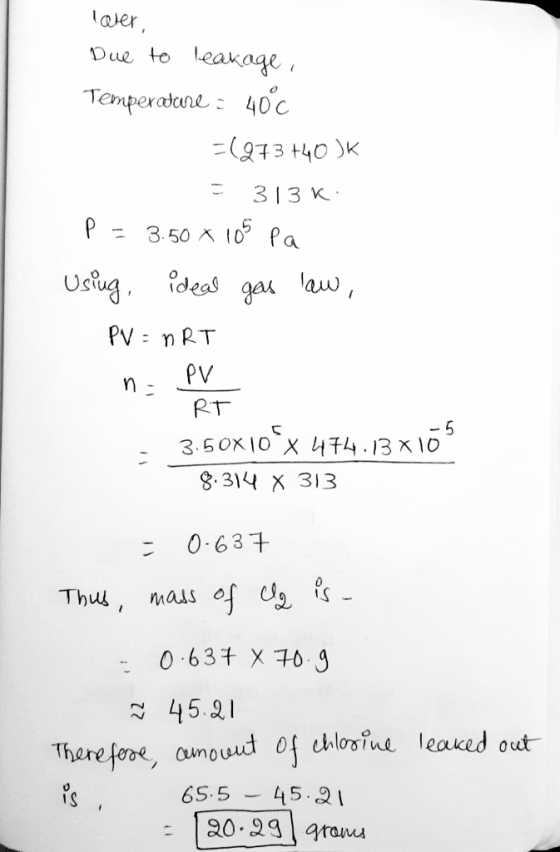 later, Due to leakage, Temperature : 40°C =(273 +40 DK = 313k: P = 3.50 x 105 pa Using, ideal gas law, PV = nRT n - PV RT - 3