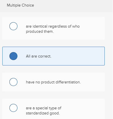 Multiple Choice are identical regardless of who produced them. All are correct. have no product differentiation. are a specia