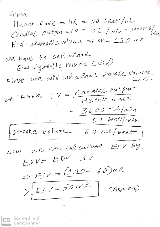 - CSV). Given, Heart Rate = HR = 50 beats/min Cardiac Output =(0 = 3 L / món = 3000ml End- diaftalic volume =EDV= 110 me we h