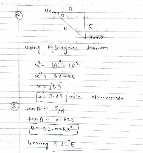 Her 5 Home using pythagony theorem 2 rela 64 425 Ka J8 9 sa 9.43 (mile, approximate B tan or 570 0.625 10=82-00530 tano = bea