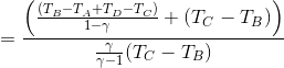 =\frac{\left (\frac{(T_{B}-T_{A}+T_{D}-T_{C})}{1-\gamma}+(T_{C}-T_{B}) \right )}{\frac{\gamma}{\gamma - 1}(T_{C}-T_{B})}