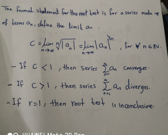 The formal statement for the root test is for a series made up of terms an, define the limit an. I calm al al = lim/anth for