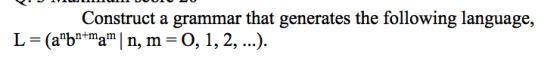 Construct a grammar that generates the following language, L = (abn-ma n, m = O, 1, 2, ..)