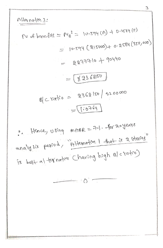 Alternative 3: Pu cof benefits = pued = 10.594 (n) + 0.2584 (F) 10.594 (215000)+ 0.2 584 (350,000) = = 2977710 + 90440 = $236