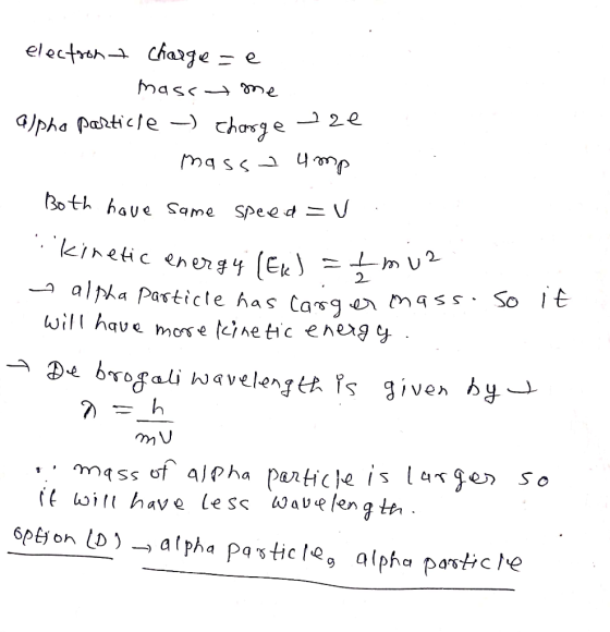 electron + charge re a masct me alpha particle ) Charge 32e massa ump Both have same speed = v. Kinetic energy l Ekl = tmu? a