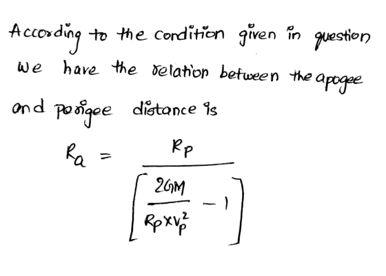 According to the condition given in question we have the relation between the Apogee and pooigee distance 98 Ra= Rp 260M
