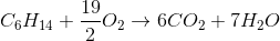 C_6H_{14}+\frac{19}{2}O_2 \rightarrow 6CO_2+7H_2O
