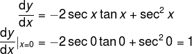 \frac{\mathrm{d} y}{\mathrm{d} x}=-2\sec x \tan x+\sec^2x\\ \frac{\mathrm{d} y}{\mathrm{d} x}|_{x=0}=-2\sec 0 \tan 0+\sec^2 0=1