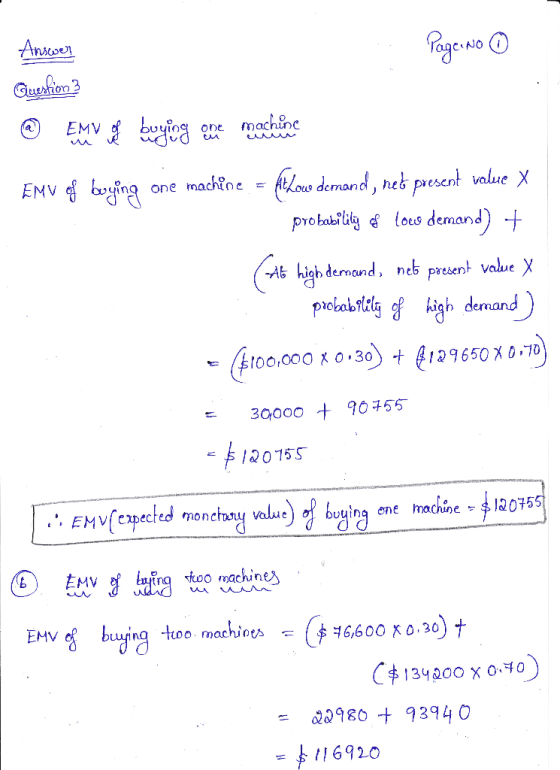 Page No ☺ Answer Question 3 @ EMV I buying one machine EMV of buying one machine = Atlow demand, net present value X probabil