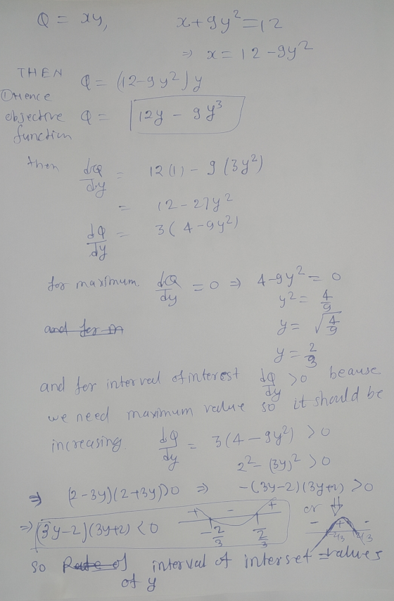 Q = ay x+9y² =12 = x= 12-gy? THEN 9 = (12-9 y 2 Jy Orence objective a = 124 - gys / function then doe - 1201 - 9 (342) (2-274
