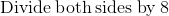 \mathrm{Divide\:both\:sides\:by\:}8