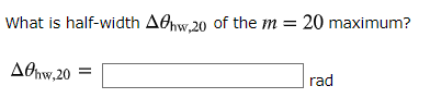 What is half-width Afhw.20 of the m= 20 maximum? Anw,20 = rad