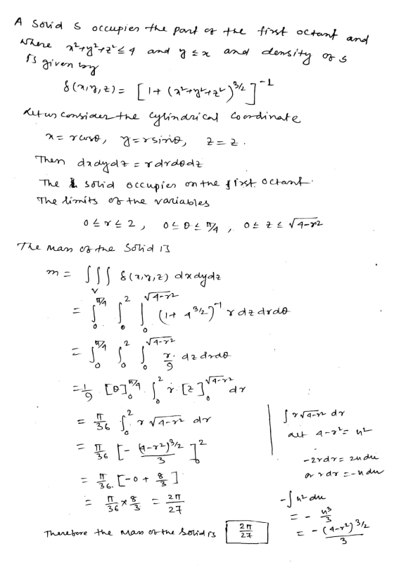 A solid s occupies the part of the first octant and where x² + y² +2 ² 2 4 and y = x and density of is given by Scairn, z) =