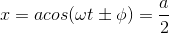 x= a cos (\omega t \pm \phi ) = \frac{a}{2}