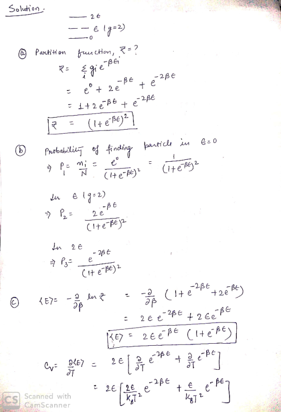 Solution. - 26 -- €19=2) - 9 Partition function, ?=? P= {gie BG E + ze Be + e-2BE 2BE = 1+2 6+B6 + 17 = (1+e+B6)2) particle i