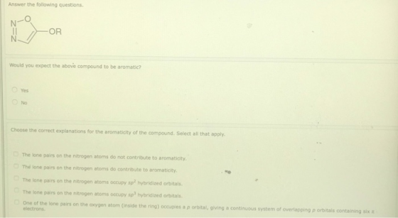 Answer the following questions. -OR Would you expect the above compound to be aromatic? Yes No Choose the correct explanation