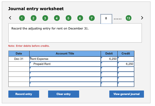 Journal entry worksheet < 6 6 ... 13 > Record the adjusting entry for rent on December 31. Note: Enter debits before credits.