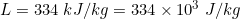 \small L = 334 \; kJ/kg = 334 \times 10^{3} \; J/kg