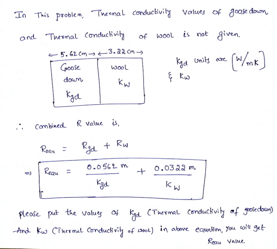 In This problem, Thermal conductivity values of goose down and Thermal Conductivity of wool is not given. 5.62 CM 63.22 cm -
