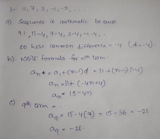 buse 3. 11,7,3,-, -5,.... a) Sequence is arithmetic be cause A1, 11-4, 7-4, 3-4,4-4,.... so here common difference --4 6). Wr