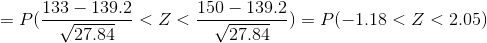 =P(\frac{133-139.2}{\sqrt{27.84}}<Z<\frac{150-139.2}{\sqrt{27.84}})=P(-1.18<Z<2.05)