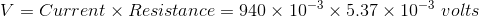 V=Current\times Resistance=940\times10^{-3}\times5.37\times10^{-3}\ volts