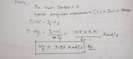 Hene, Tw me Toy quo = 0 honce angular momentum (L) = Iw=const. I wi= If wf =) of = lewe = 19.785.91 If 30.1 f = 3.87 radis Ay