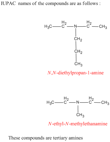 IUPAC names of the compounds are as follows: CH CH CH N.N-diethylpropan-1-amine CH N-ethyl-N-methylethanamine These compounds